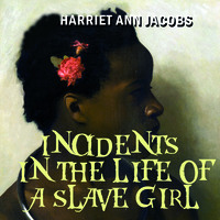 Harriet Ann Jacobs. Incidents in the Life of a Slave Girl