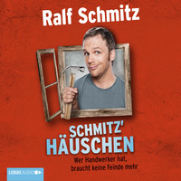 Ralf Schmitz. Schmitz' H?uschen - Wer Handwerker hat, braucht keine Feinde mehr