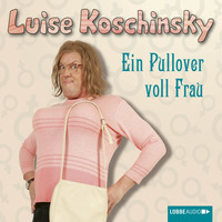 Luise Koschinsky. Ein Pullover voll Frau