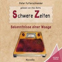 Peter Futterschneider. Schwere Zeiten - Bekenntnisse einer Waage (ungek?rzt)
