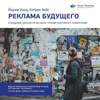 Smart Reading. Ключевые идеи книги: Реклама будущего. Создание ценности во всех точках контакта с клиентами. Йорам Уинд, Кэтрин Хейс