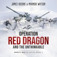 James Rosone. Operation Red Dragon and the Unthinkable - World War III Series, Book 2 (Unadbridged)
