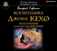 Валерий Гофман. Вся методика Джона Кехо. Подсознание исполнит ваше желание!