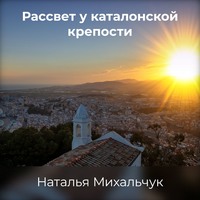 Наталья Михальчук. Рассвет у Каталонской крепости