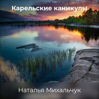 Наталья Михальчук. Карельские каникулы