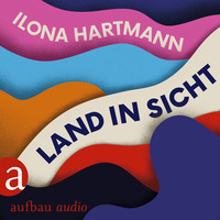 Ilona Hartmann. Land in Sicht (Ungek?rzt)