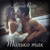 Елена Рейн. Только так