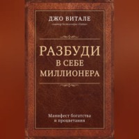 Джо Витале. Разбуди в себе миллионера. Манифест богатства и процветания
