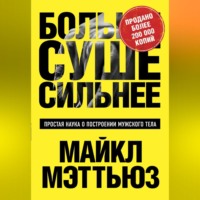 Майкл Мэттьюс. Больше. Суше. Сильнее. Простая наука о построении мужского тела