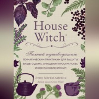 Эрин Мёрфи-Хискок. House Witch. Полный путеводитель по магическим практикам для защиты вашего дома, очищения пространства и восстановления сил