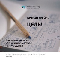 Smart Reading. Ключевые идеи книги: Цель! Как получить все, что хочешь, быстрее, чем ты думал. Брайан Трейси