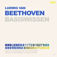 . Ludwig van Beethoven (1770-1827) - Leben, Werk, Bedeutung - Basiswissen (Ungek?rzt)