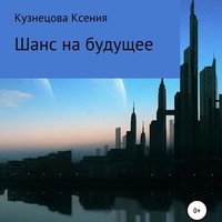 Ксения Михайловна Кузнецова. Шанс на будущее