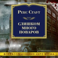 Рекс Стаут. Слишком много поваров
