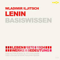 . Wladimir Iljitsch Lenin (1870-1924) - Leben, Werk, Bedeutung - Basiswissen (Ungek?rzt)