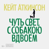 Кейт Аткинсон. Чуть свет, с собакою вдвоем