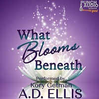 A.D. Ellis. What Blooms Beneath (Unadbridged)