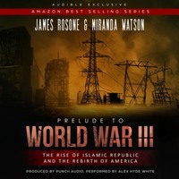 James Rosone. Prelude to World War III - The Rise of the Islamic Republic and the Rebirth of America (Unadbridged)