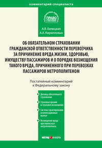Комментарий к Федеральному закону от 14 июня 2012 г. №67-ФЗ «Об обязательном страховании гражданской ответственности перевозчика за причинение вреда жизни, здоровью, имуществу пассажиров и о порядке возмещения такого вреда, причиненного при перевозках пассажиров метрополитеном» (постатейный)