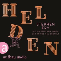 Stephen Fry. Helden - Die klassischen Sagen der Antike neu erz?hlt - Die Mythos-Trilogie, Band 2 (Ungek?rzt)