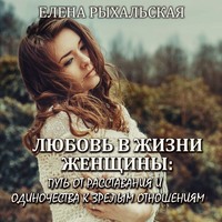 Елена Рыхальская. Любовь в жизни женщины: путь от расставания и одиночества к зрелым отношениям