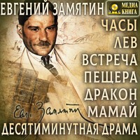 Евгений Замятин. Часы. Лев. Встреча. Пещера. Дракон. Мамай. Дясетиминутная драма