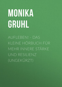 Monika Gruhl. Aufleben! - Das kleine H?rbuch f?r mehr innere St?rke und Resilienz (Ungek?rzt)