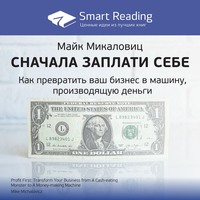 . Ключевые идеи книги: Сначала заплати себе. Превратите ваш бизнес в машину, производящую деньги. Майк Микаловиц