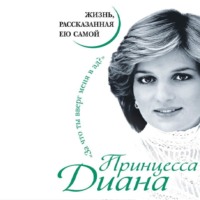 Принцесса Диана. Принцесса Диана. Жизнь, рассказанная ею самой
