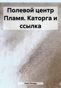 Полевой центр Пламя. Каторга и ссылка