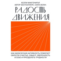Келли Макгонигал. Радость движения. Как физическая активность помогает обрести счастье, смысл, уверенность в себе и преодолеть трудности