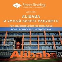 Smart Reading. Ключевые идеи книги: Alibaba и умный бизнес будущего. Как оцифровка бизнес-процессов изменила взгляд на стратегию. Цзэн Мин