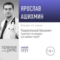Ярослав Ашихмин. Лекция «Рациональный биохакинг. Существует ли медицина для здоровых людей»