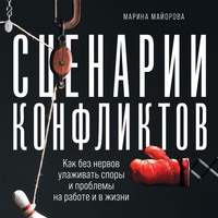 Марина Майорова. Сценарии конфликтов. Как без нервов улаживать споры и проблемы на работе и в жизни