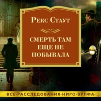 Рекс Стаут. Смерть там еще не побывала