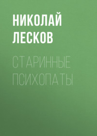 Николай Лесков. Старинные психопаты