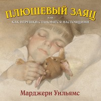 Марджери Уильямс. Плюшевый заяц, или Как игрушки становятся настоящими