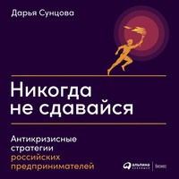 . Никогда не сдавайся. Антикризисные стратегии российских предпринимателей