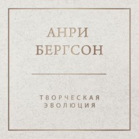 Анри Бергсон. Творческая эволюция