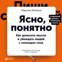 Максим Ильяхов. Ясно, понятно. Как доносить мысли и убеждать людей с помощью слов