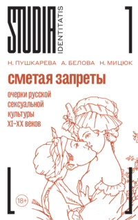 Сметая запреты: очерки русской сексуальной культуры XI–XX веков