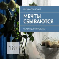 Глеб Карпинский. Мечты сбываются. Сказки для взрослых