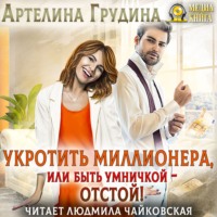 Артелина Грудина. Укротить миллионера, или Быть умничкой – отстой!