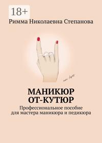 Маникюр от-кутюр. Профессиональное пособие для мастера маникюра и педикюра