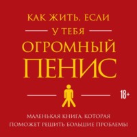 Ричард Джейкоб. Как жить, если у тебя огромный пенис. Маленькая книга, которая поможет решить большие проблемы