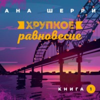Ана Шерри. Хрупкое равновесие. Книга 1