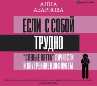 Анна Азарнова. Если с собой трудно. «Слепые пятна» личности и внутренние конфликты