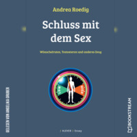 Andrea Roedig. Schluss mit dem Sex - W?nschelruten, Testosteron und anderes Zeug (Ungek?rzt)