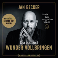 Jan  Becker. Du kannst Wunder vollbringen - Finde dein magisches Gl?ck (Ungek?rzt)