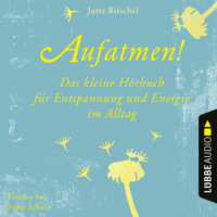 Jutta Ritschel. Aufatmen! - Das kleine H?rbuch f?r Entspannung und Energie im Alltag (Ungek?rzt)